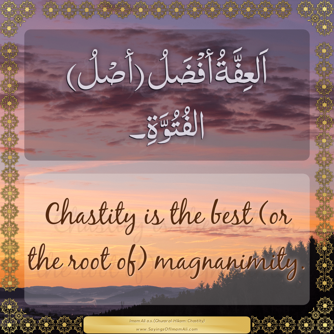 Chastity is the best (or the root of) magnanimity.